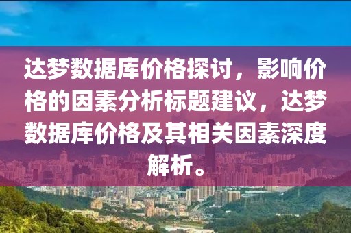 達夢數(shù)據(jù)庫價格探討，影響價格的因素分析標題建議，達夢數(shù)據(jù)庫價格及其相關因素深度解析。