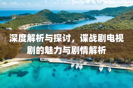 深度解析與探討，諜戰(zhàn)劇電視劇的魅力與劇情解析