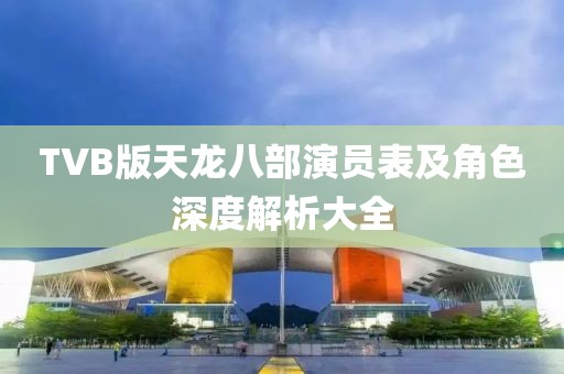 TVB版天龍八部演員表及角色深度解析大全