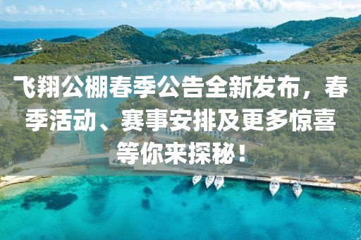 飛翔公棚春季公告全新發(fā)布，春季活動、賽事安排及更多驚喜等你來探秘！