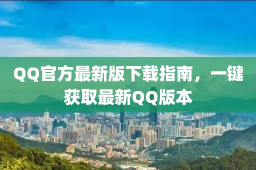 QQ官方最新版下載指南，一鍵獲取最新QQ版本