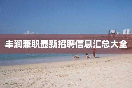 豐潤(rùn)兼職最新招聘信息匯總大全