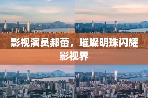 影視演員郝蕾，璀璨明珠閃耀影視界