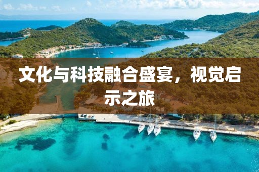 文化與科技融合盛宴，視覺啟示之旅