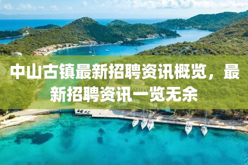 中山古鎮(zhèn)最新招聘資訊概覽，最新招聘資訊一覽無余