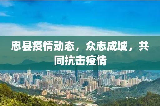 忠縣疫情動(dòng)態(tài)，眾志成城，共同抗擊疫情