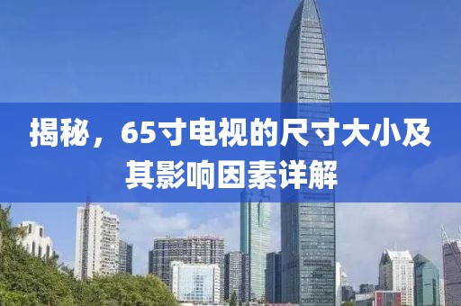 揭秘，65寸電視的尺寸大小及其影響因素詳解