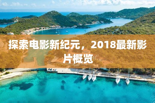 探索電影新紀(jì)元，2018最新影片概覽