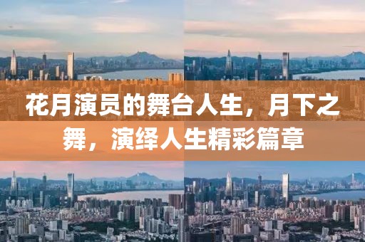 花月演員的舞臺人生，月下之舞，演繹人生精彩篇章