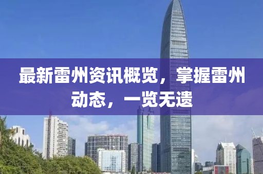 最新雷州資訊概覽，掌握雷州動態(tài)，一覽無遺