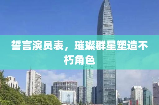 誓言演員表，璀璨群星塑造不朽角色