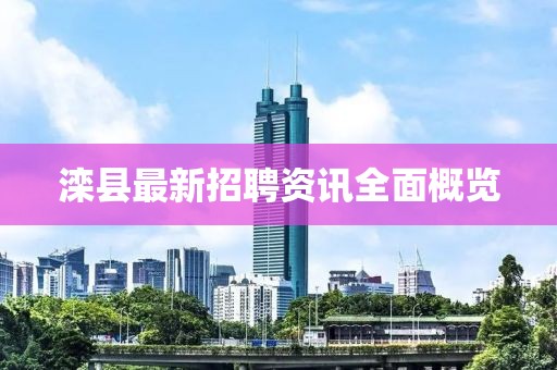灤縣最新招聘資訊全面概覽