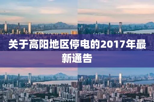 關(guān)于高陽地區(qū)停電的2017年最新通告