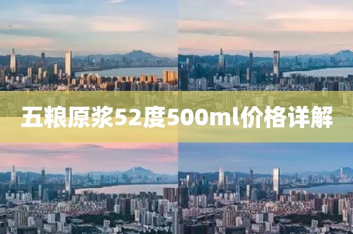 五糧原漿52度500ml價格詳解