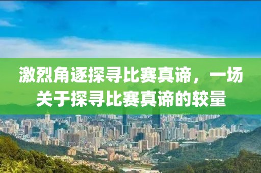 激烈角逐探尋比賽真諦，一場(chǎng)關(guān)于探尋比賽真諦的較量