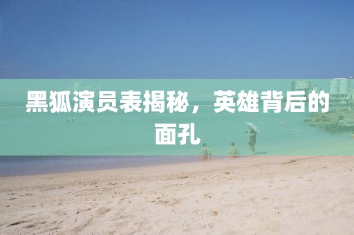 黑狐演員表揭秘，英雄背后的面孔