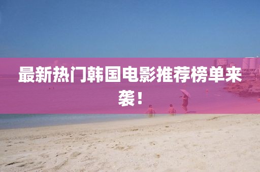 最新熱門韓國電影推薦榜單來襲！