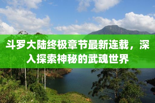 斗羅大陸終極章節(jié)最新連載，深入探索神秘的武魂世界