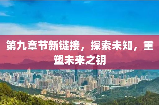 第九章節(jié)新鏈接，探索未知，重塑未來之鑰