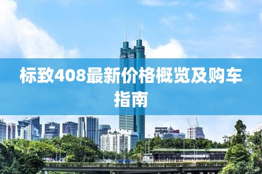 標(biāo)致408最新價格概覽及購車指南
