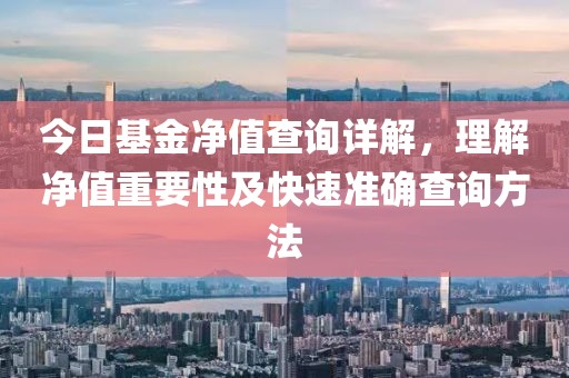 今日基金凈值查詢詳解，理解凈值重要性及快速準(zhǔn)確查詢方法