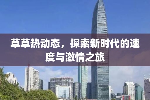 草草熱動(dòng)態(tài)，探索新時(shí)代的速度與激情之旅