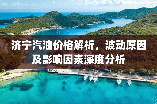 濟(jì)寧汽油價(jià)格解析，波動原因及影響因素深度分析