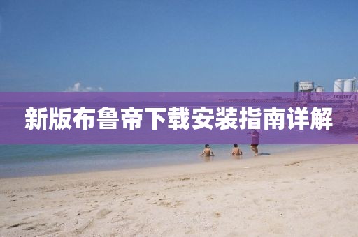 新版布魯?shù)巯螺d安裝指南詳解