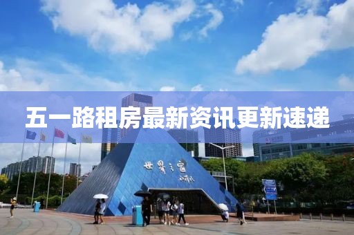 五一路租房最新資訊更新速遞