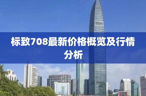 標(biāo)致708最新價格概覽及行情分析