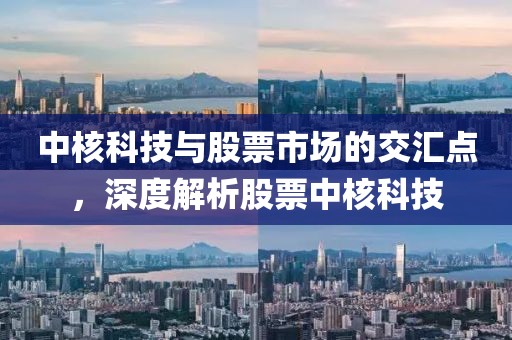 中核科技與股票市場(chǎng)的交匯點(diǎn)，深度解析股票中核科技