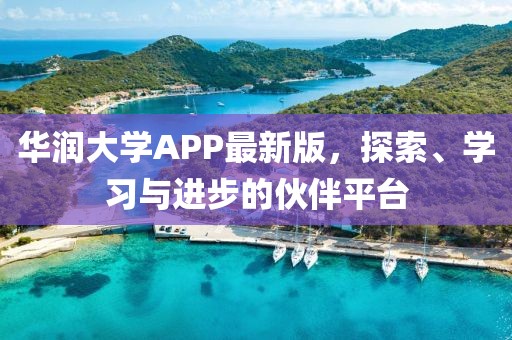 華潤大學(xué)APP最新版，探索、學(xué)習(xí)與進(jìn)步的伙伴平臺(tái)