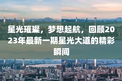 星光璀璨，夢想起航，回顧2023年最新一期星光大道的精彩瞬間