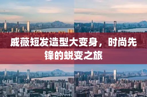 戚薇短發(fā)造型大變身，時(shí)尚先鋒的蛻變之旅