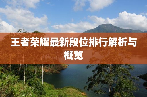 王者榮耀最新段位排行解析與概覽