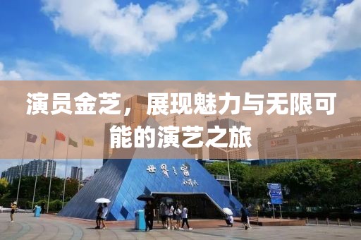 演員金芝，展現(xiàn)魅力與無(wú)限可能的演藝之旅