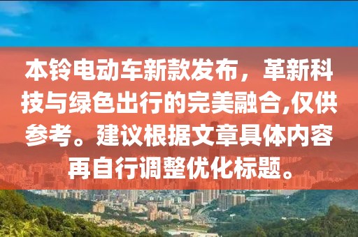 本鈴電動車新款發(fā)布，革新科技與綠色出行的完美融合,僅供參考。建議根據文章具體內容再自行調整優(yōu)化標題。