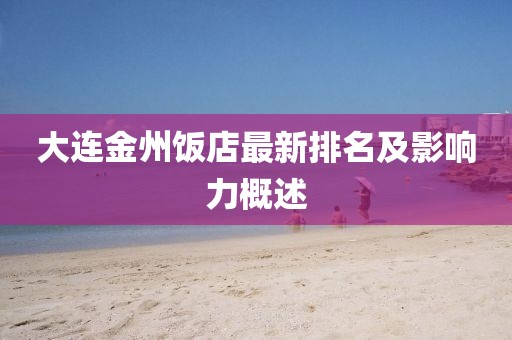 大連金州飯店最新排名及影響力概述