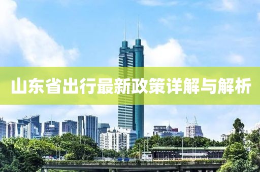 山東省出行最新政策詳解與解析