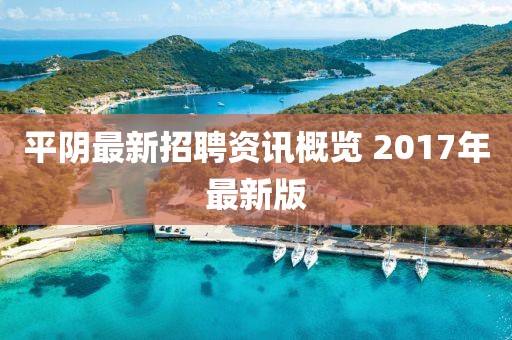 平陰最新招聘資訊概覽 2017年最新版