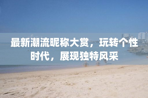 最新潮流昵稱大賞，玩轉(zhuǎn)個性時代，展現(xiàn)獨特風(fēng)采