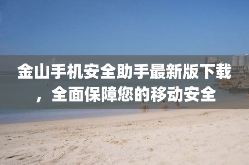 金山手機安全助手最新版下載，全面保障您的移動安全