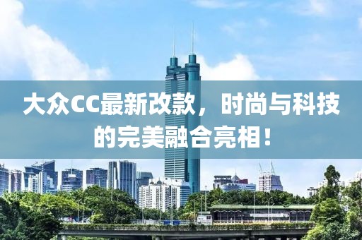 大眾CC最新改款，時(shí)尚與科技的完美融合亮相！