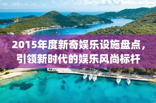 2015年度新奇娛樂(lè)設(shè)施盤(pán)點(diǎn)，引領(lǐng)新時(shí)代的娛樂(lè)風(fēng)尚標(biāo)桿