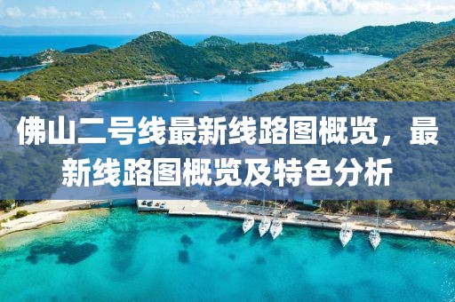 佛山二號(hào)線最新線路圖概覽，最新線路圖概覽及特色分析