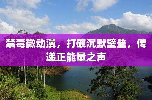 禁毒微動漫，打破沉默壁壘，傳遞正能量之聲